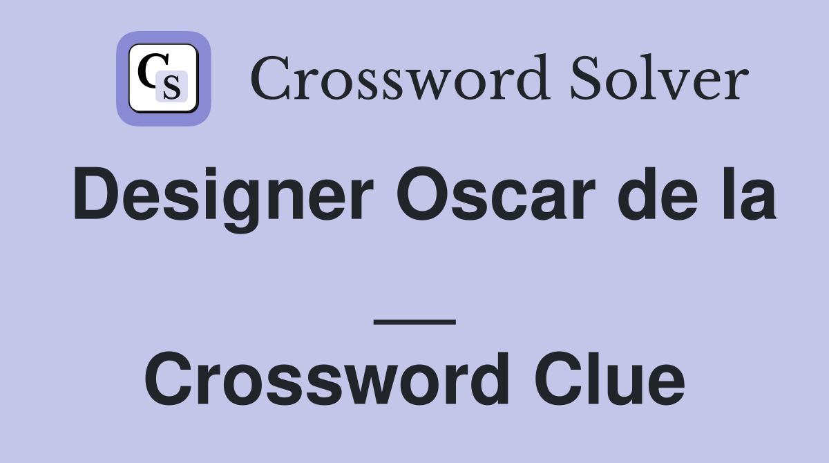 Designer Oscar de la __ Crossword Clue