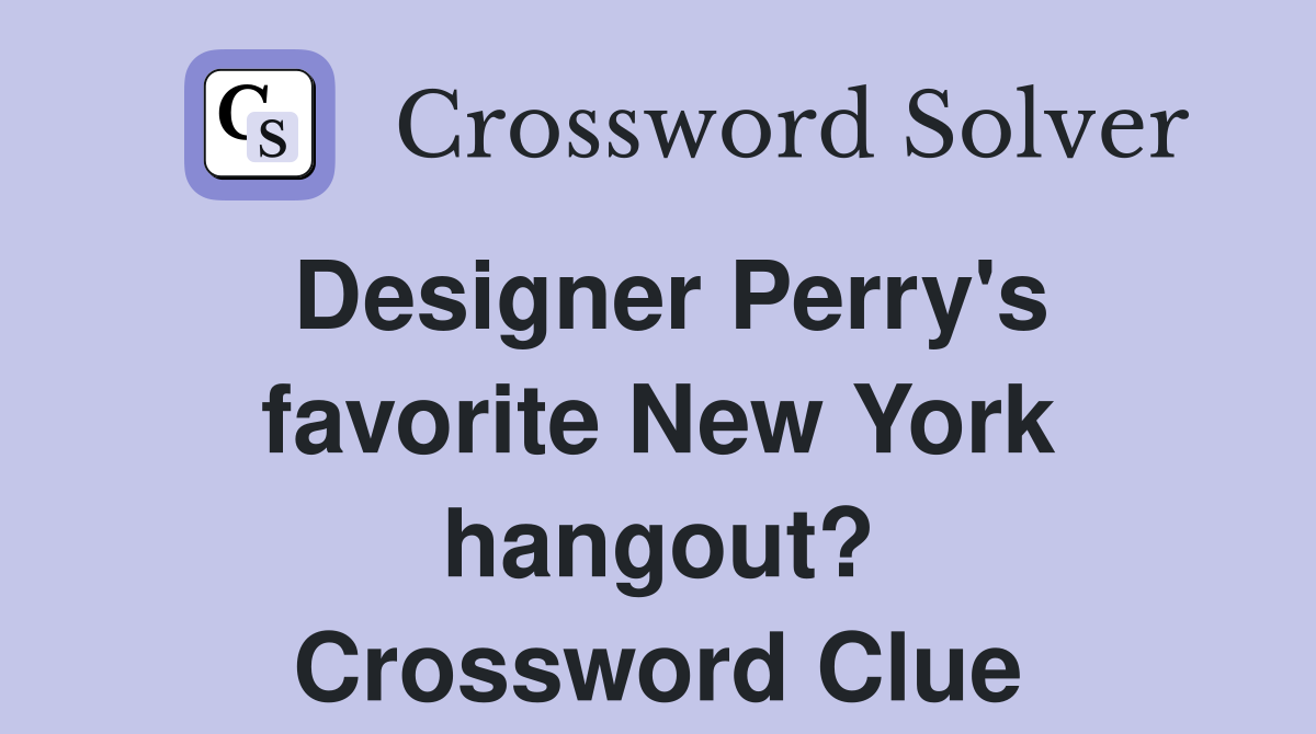 Designer Perry's favorite New York hangout? Crossword Clue