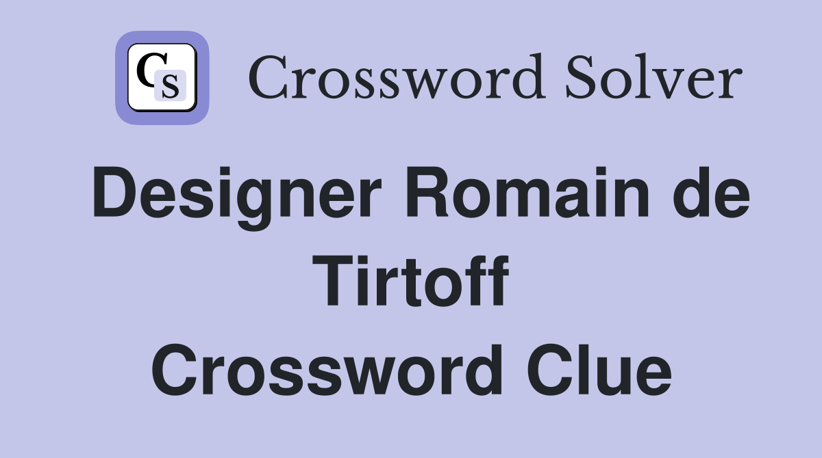 Designer Romain de Tirtoff Crossword Clue