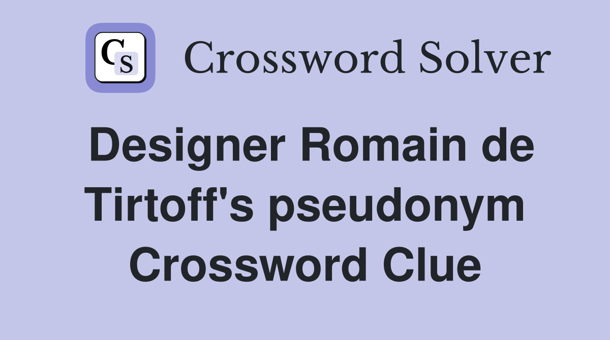 Designer Romain de Tirtoff's pseudonym Crossword Clue