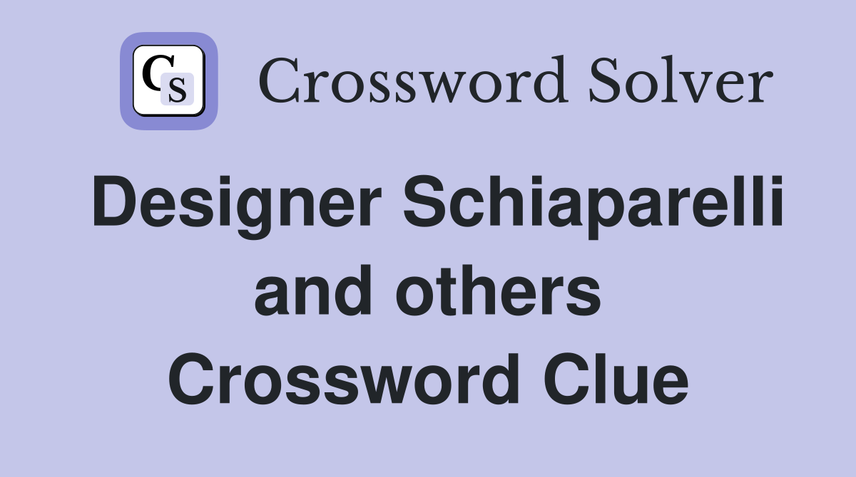 Designer Schiaparelli and others Crossword Clue
