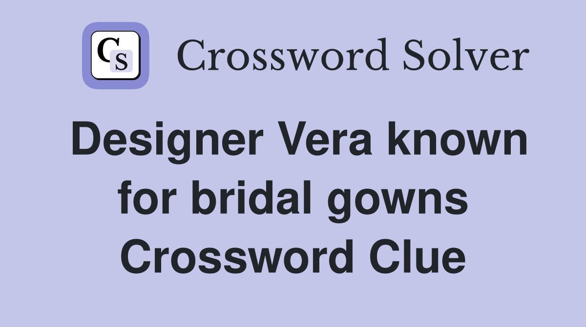 Designer Vera known for bridal gowns Crossword Clue