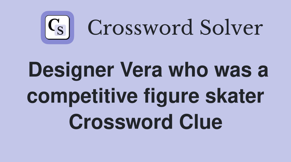 Designer Vera who was a competitive figure skater Crossword Clue