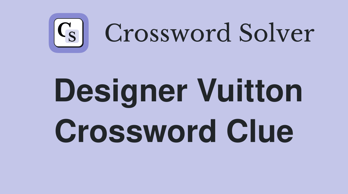 Designer Vuitton Crossword Clue