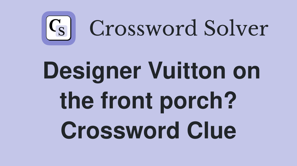 Designer Vuitton on the front porch? Crossword Clue