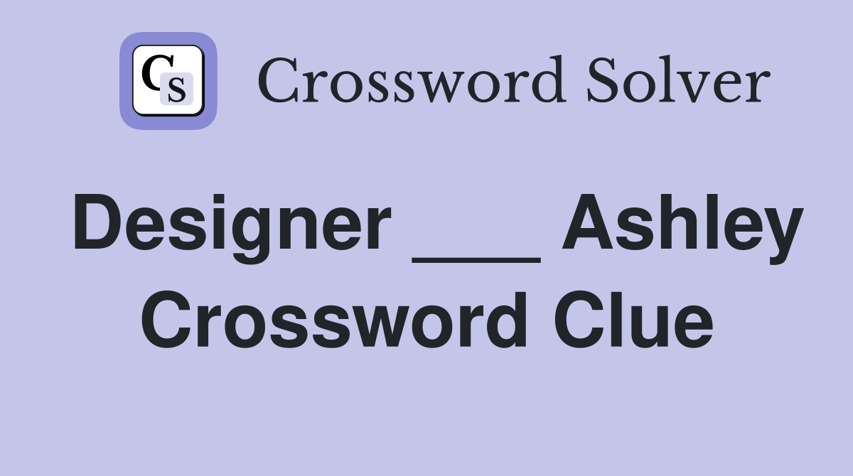 Designer ___ Ashley Crossword Clue