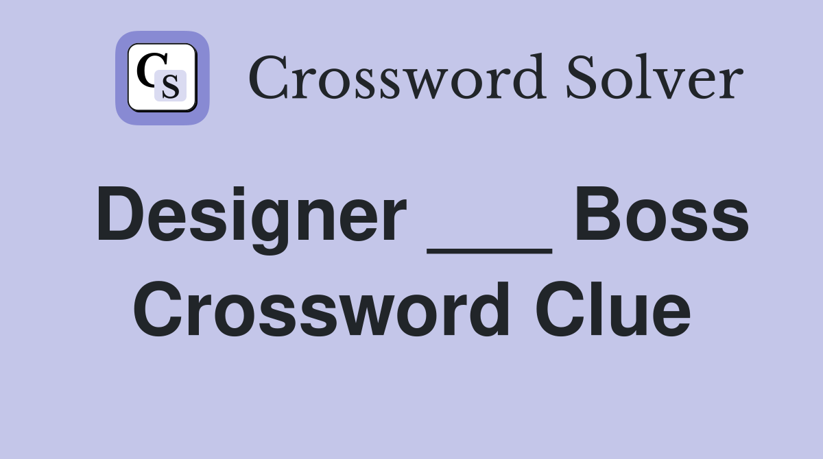 Designer ___ Boss Crossword Clue