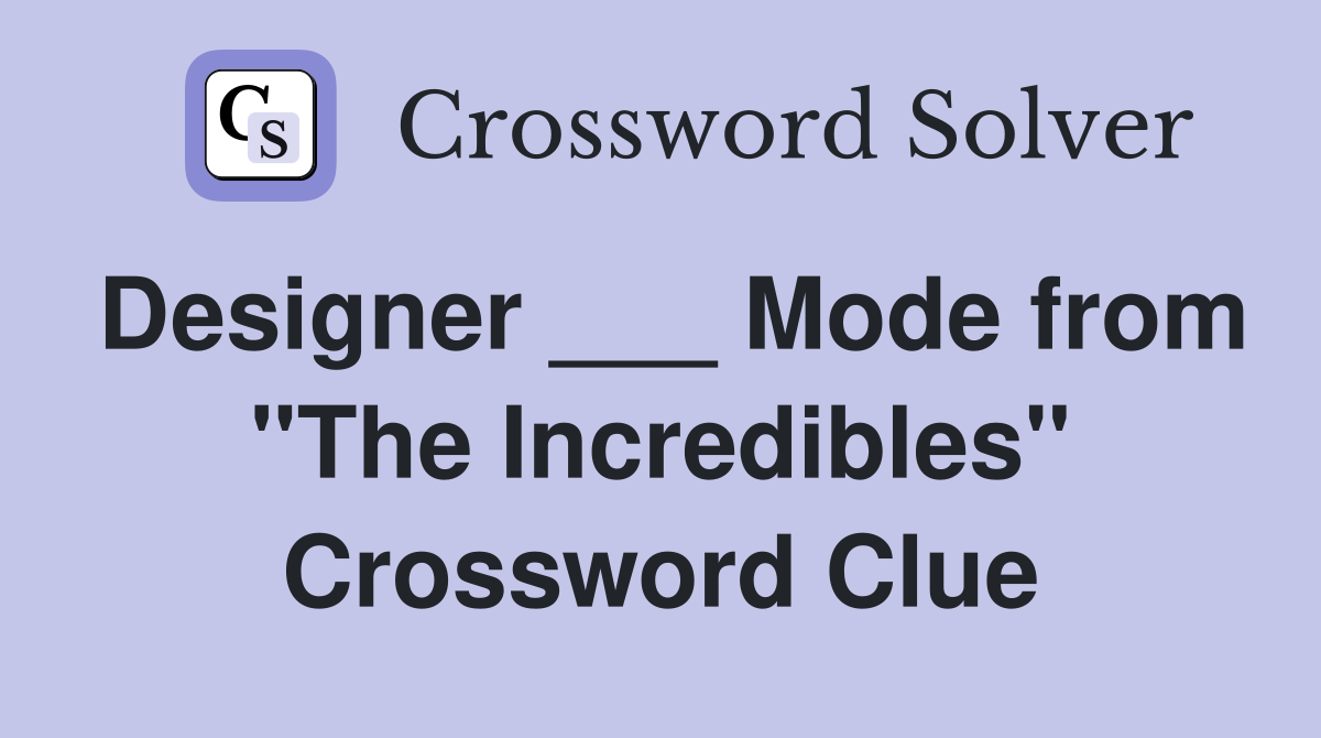Designer ___ Mode from "The Incredibles" Crossword Clue
