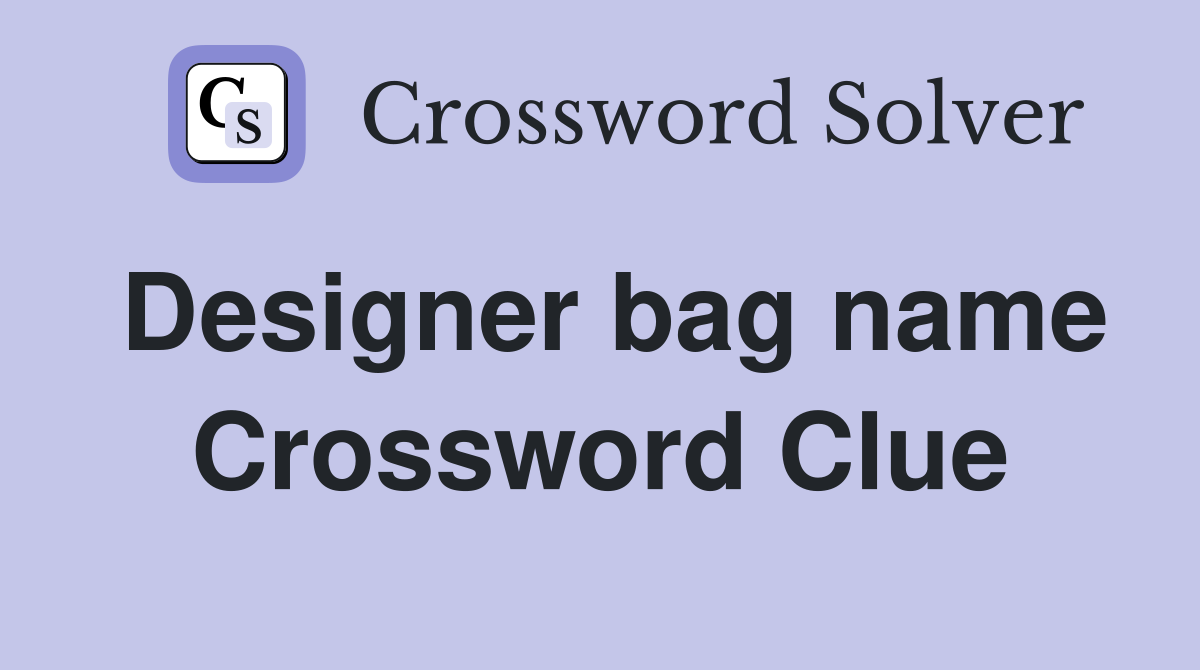 Designer bag name Crossword Clue