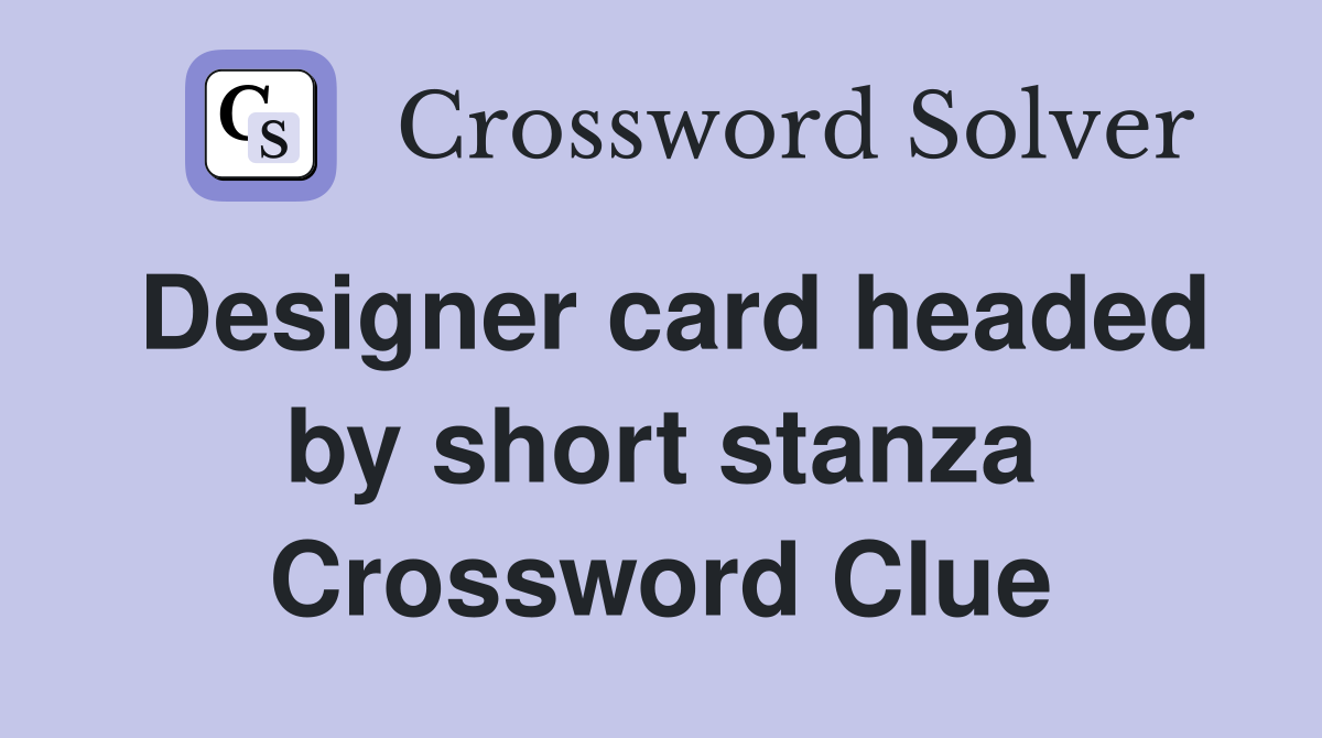 Designer card headed by short stanza Crossword Clue