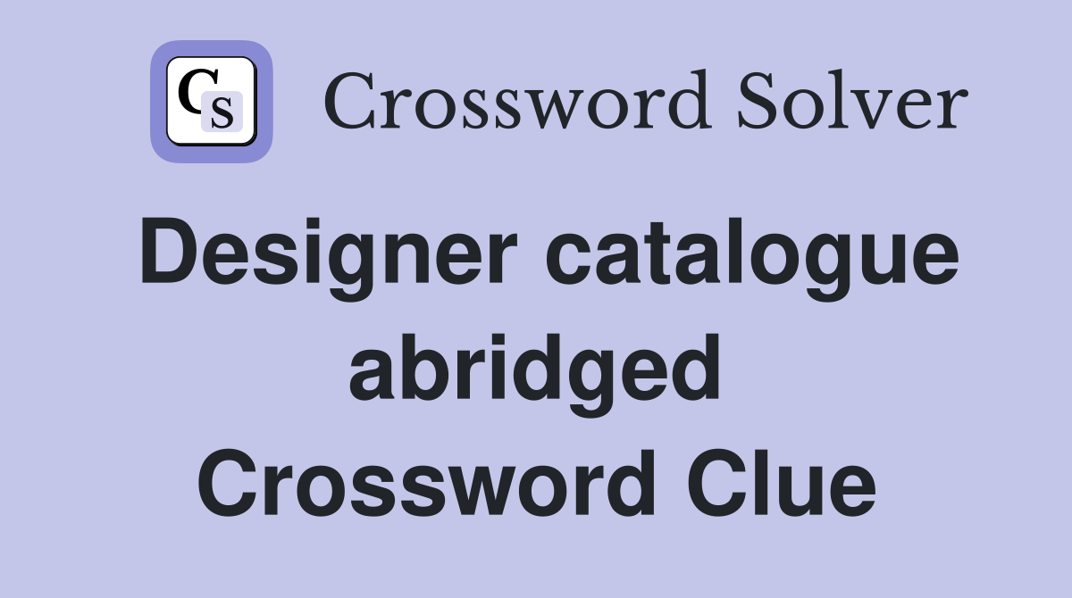 Designer catalogue abridged Crossword Clue