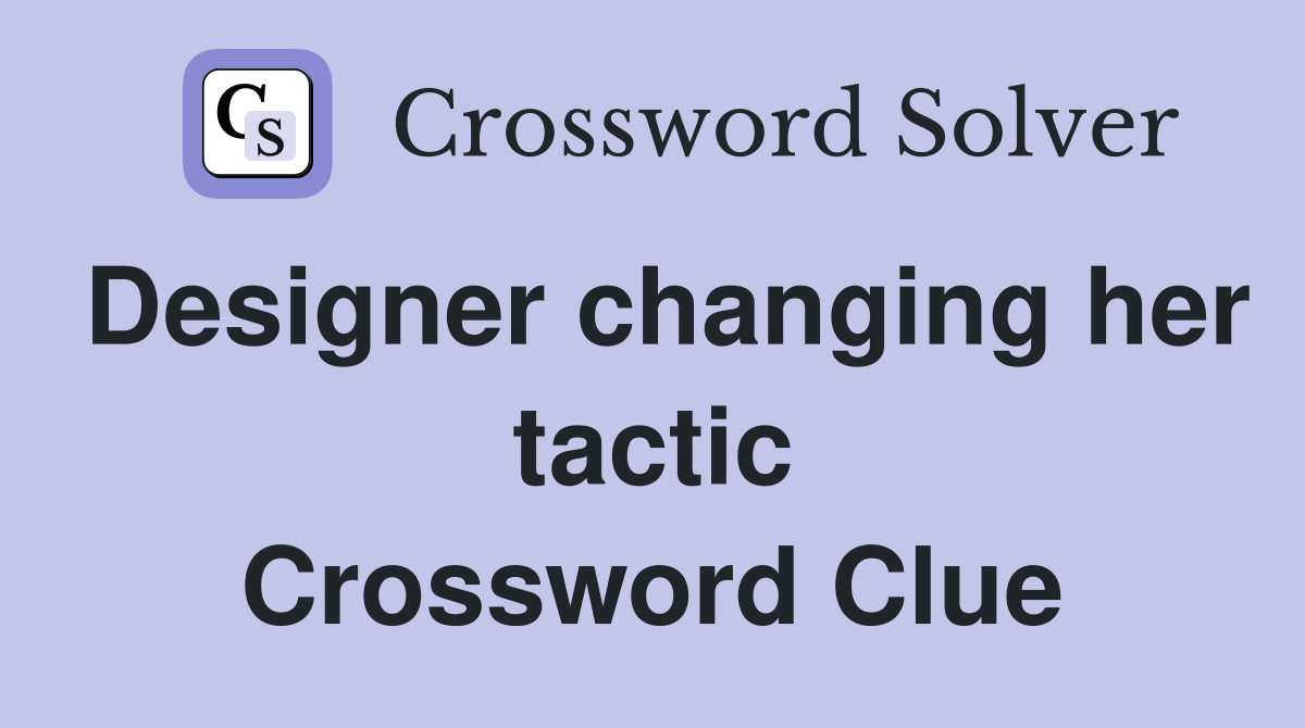 Designer changing her tactic Crossword Clue