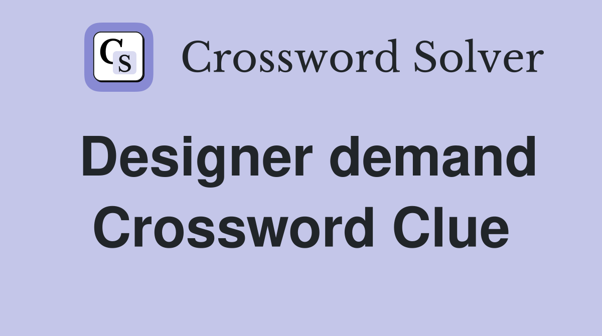 Designer demand Crossword Clue