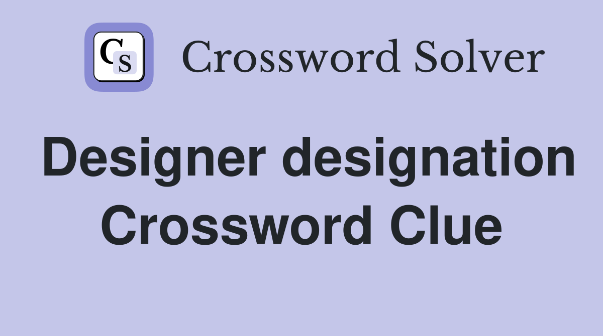 Designer designation Crossword Clue