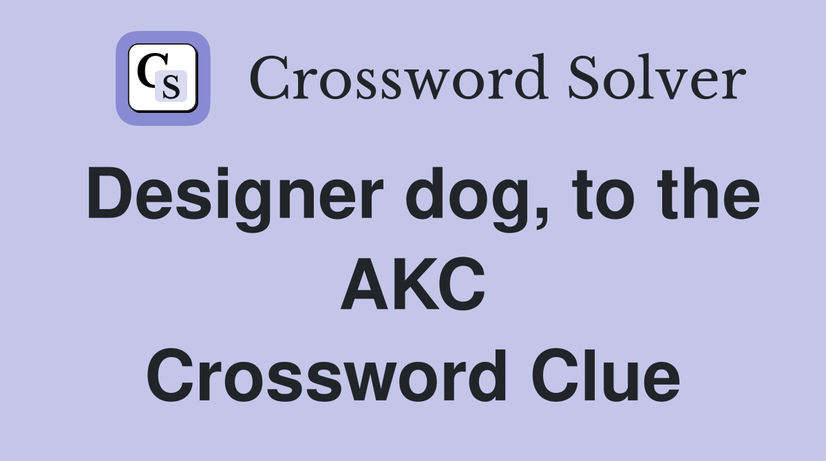 Designer dog, to the AKC Crossword Clue