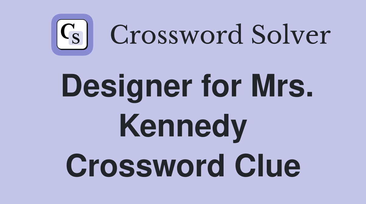 Designer for Mrs. Kennedy Crossword Clue