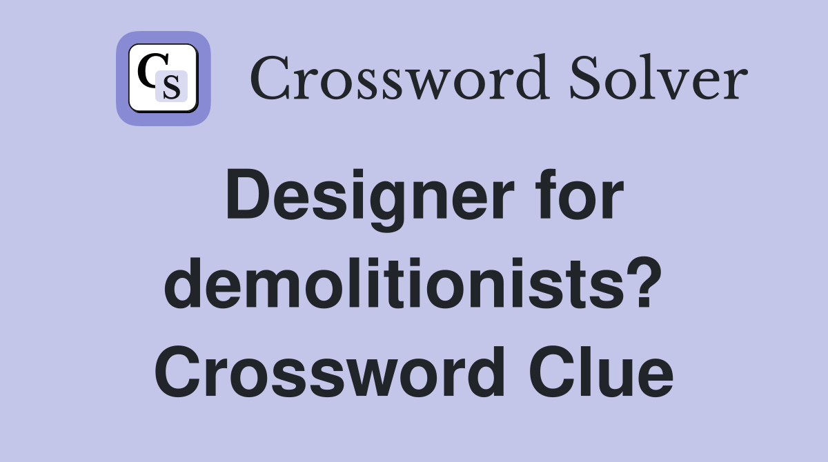 Designer for demolitionists? Crossword Clue