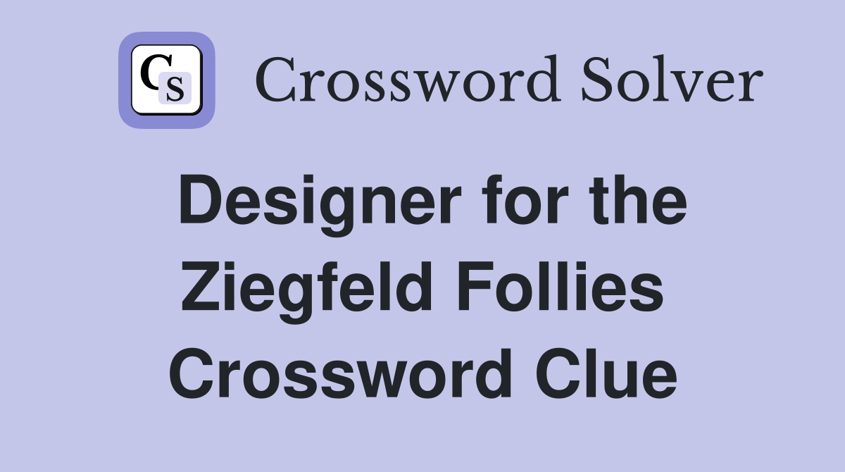 Designer for the Ziegfeld Follies Crossword Clue