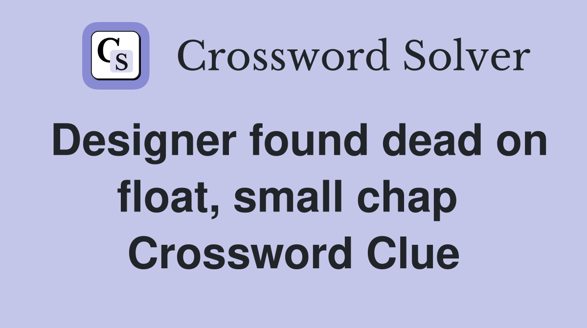 Designer found dead on float, small chap  Crossword Clue