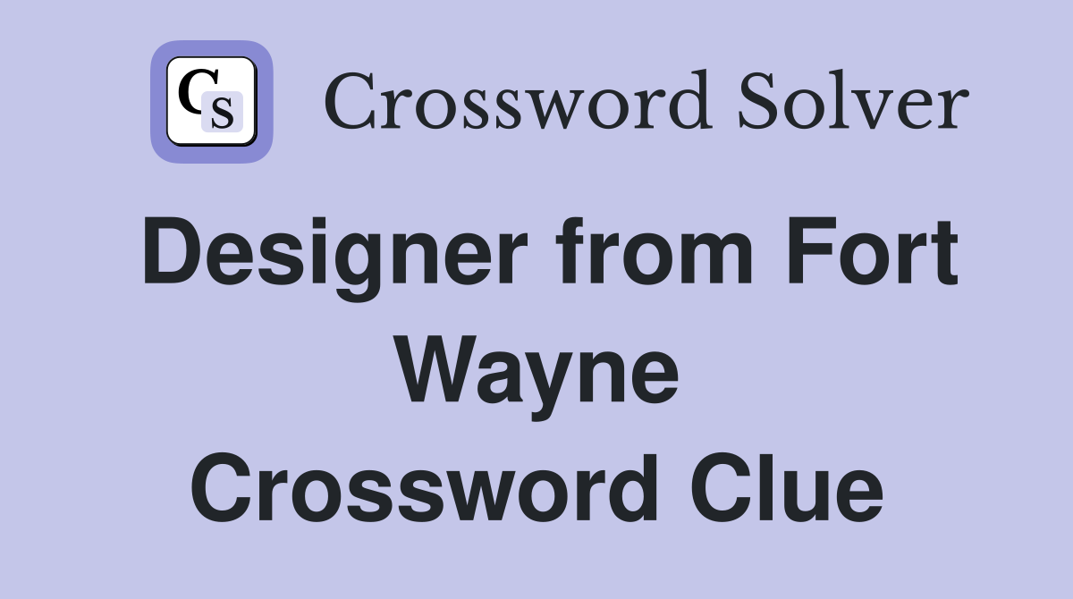 Designer from Fort Wayne Crossword Clue