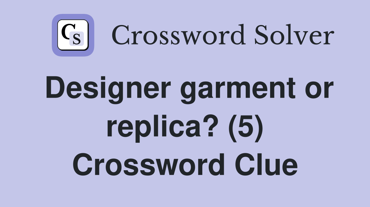 Designer garment or replica? (5) Crossword Clue