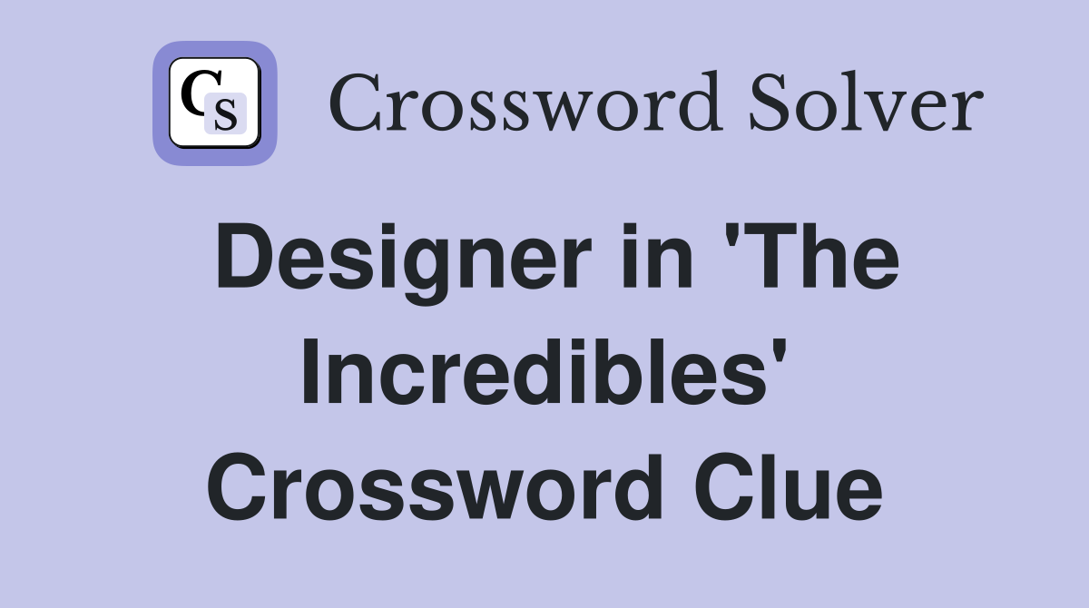 Designer in 'The Incredibles' Crossword Clue