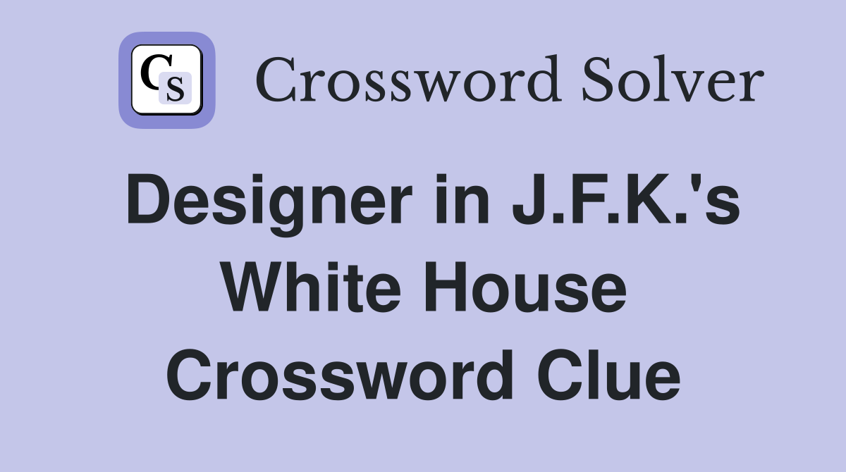 Designer in J.F.K.'s White House Crossword Clue
