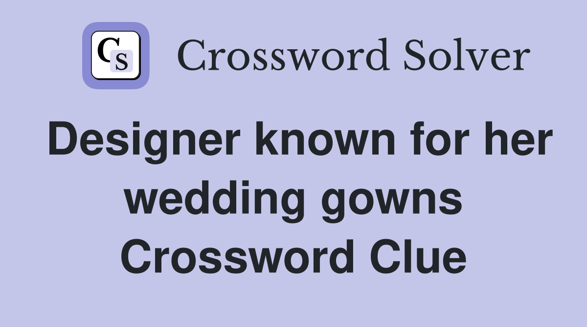 Designer known for her wedding gowns Crossword Clue