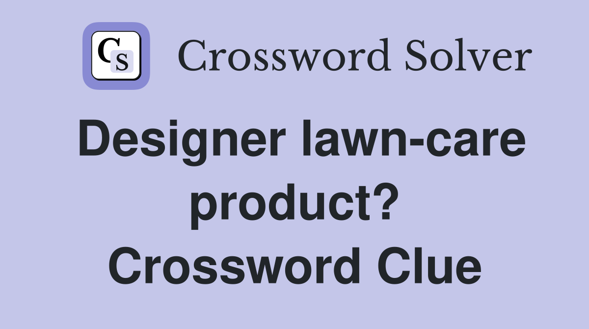 Designer lawn-care product? Crossword Clue