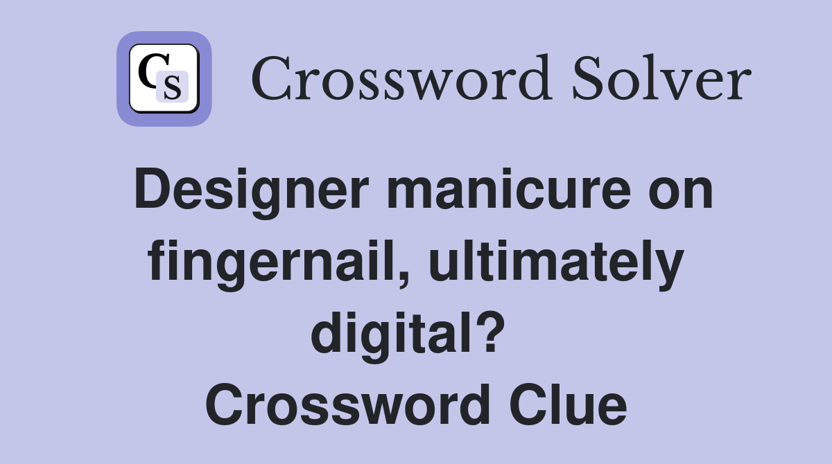 Designer manicure on fingernail, ultimately digital?  Crossword Clue