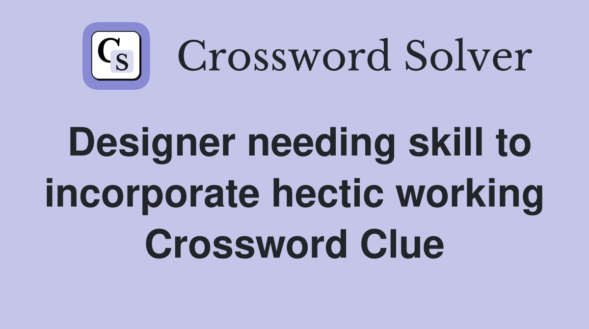 Designer needing skill to incorporate hectic working Crossword Clue