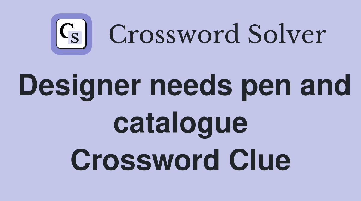 Designer needs pen and catalogue Crossword Clue