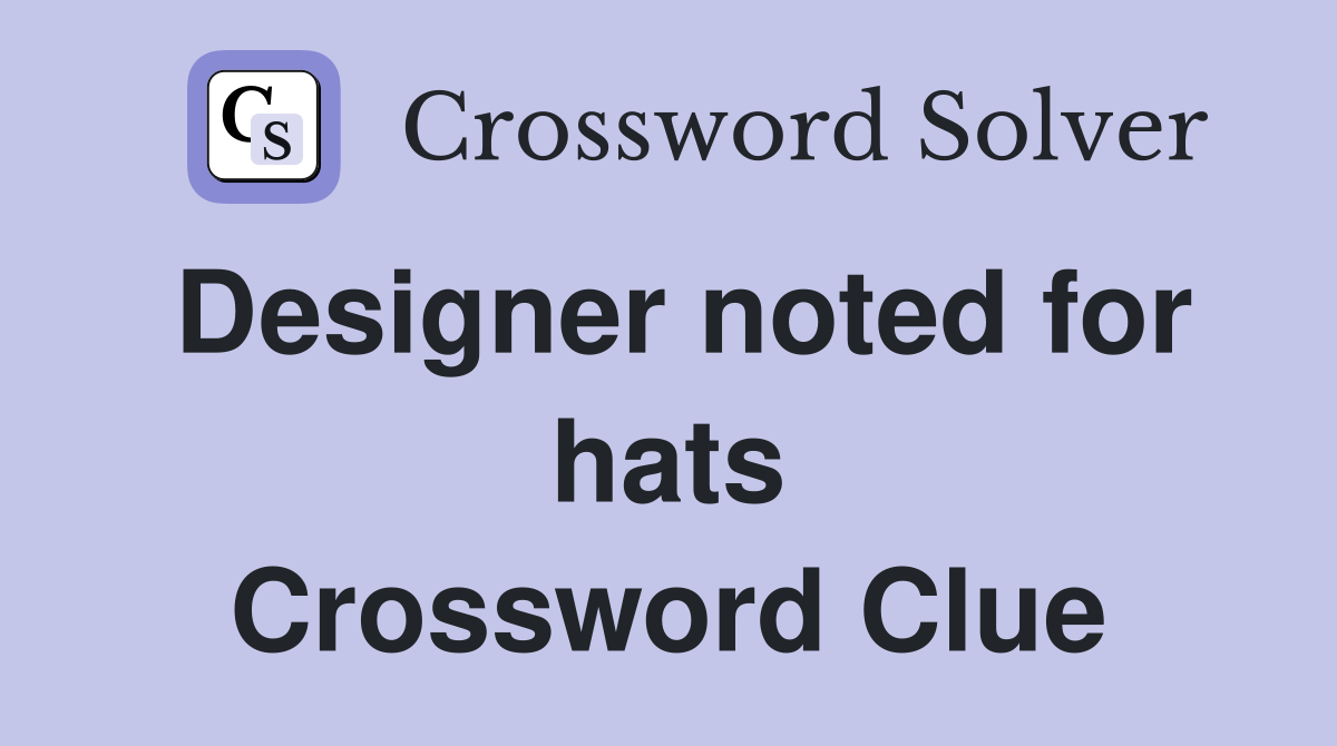 Designer noted for hats Crossword Clue