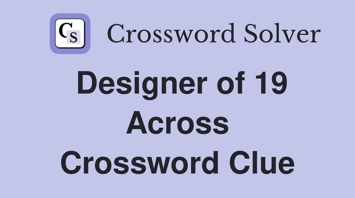 Designer of 19 Across Crossword Clue