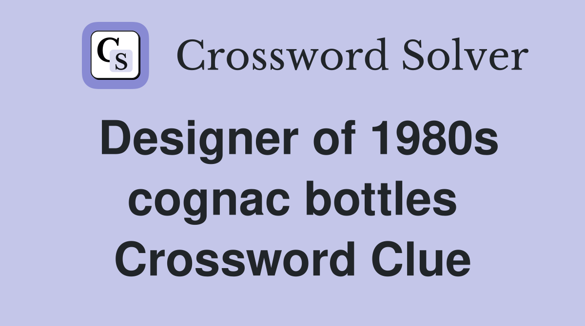 Designer of 1980s cognac bottles Crossword Clue