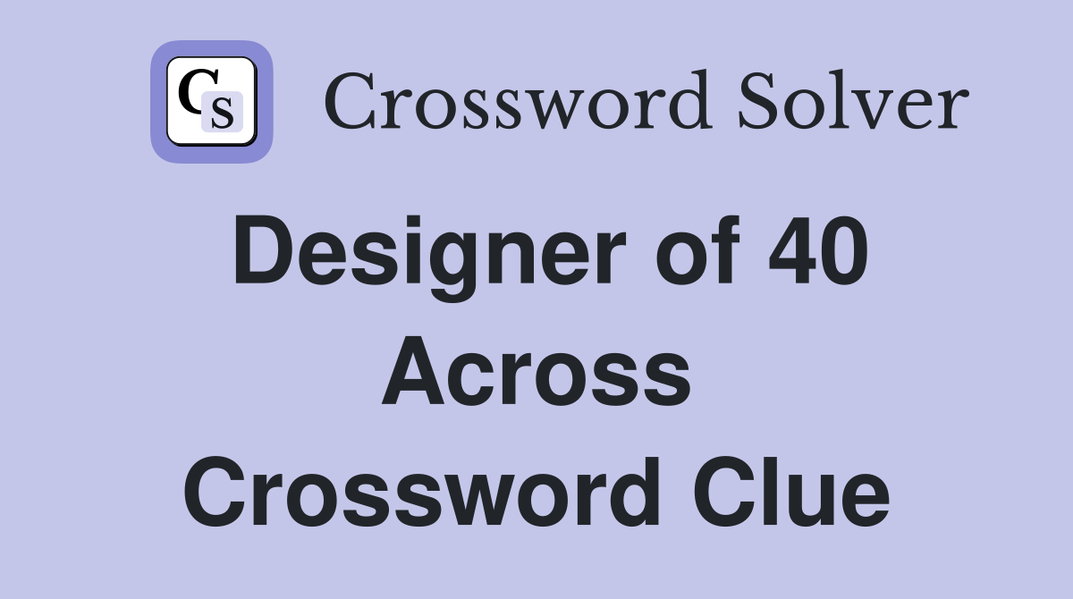 Designer of 40 Across Crossword Clue