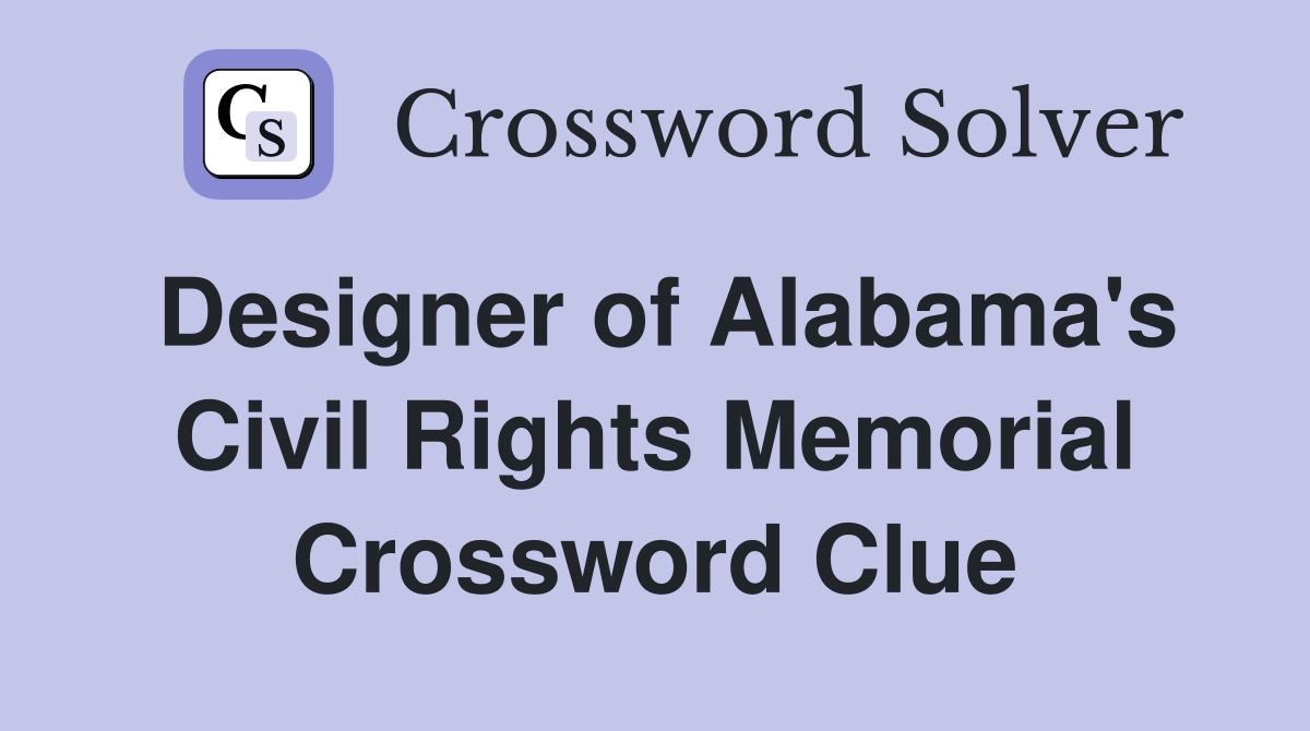 Designer of Alabama's Civil Rights Memorial Crossword Clue