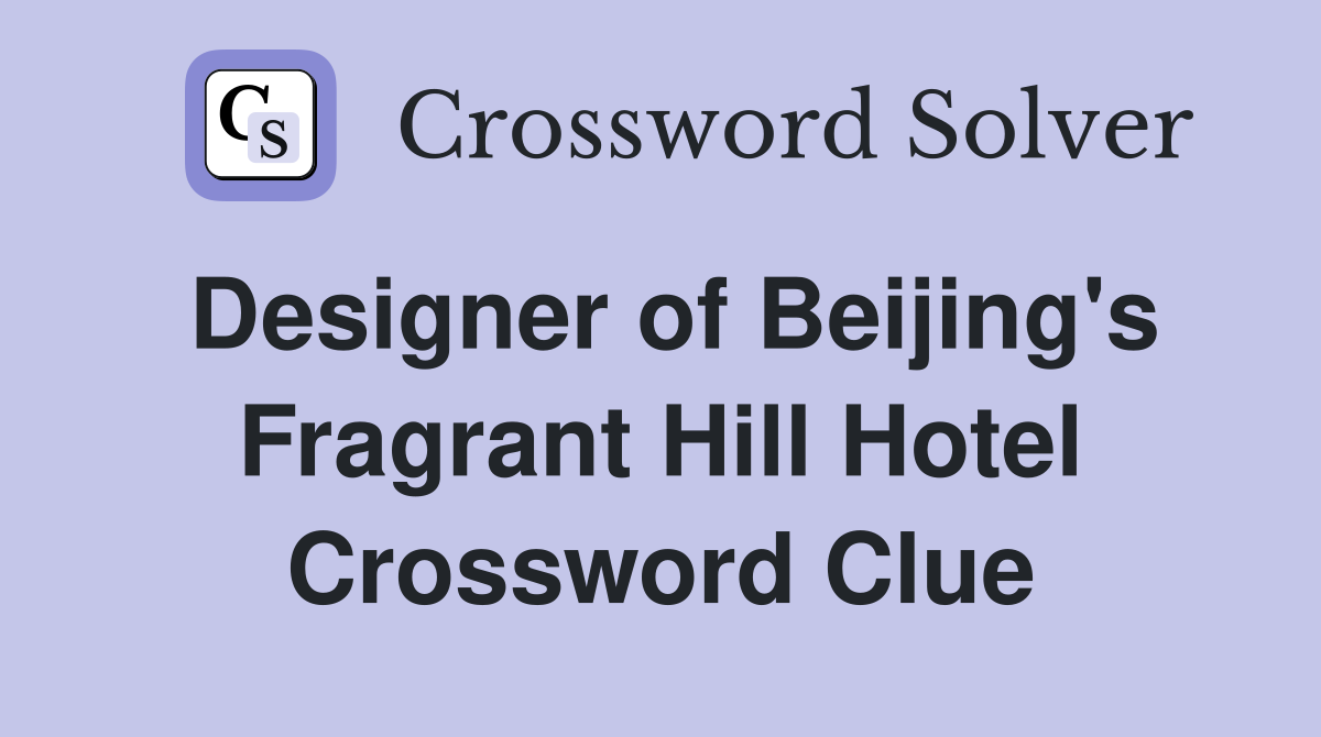 Designer of Beijing's Fragrant Hill Hotel Crossword Clue