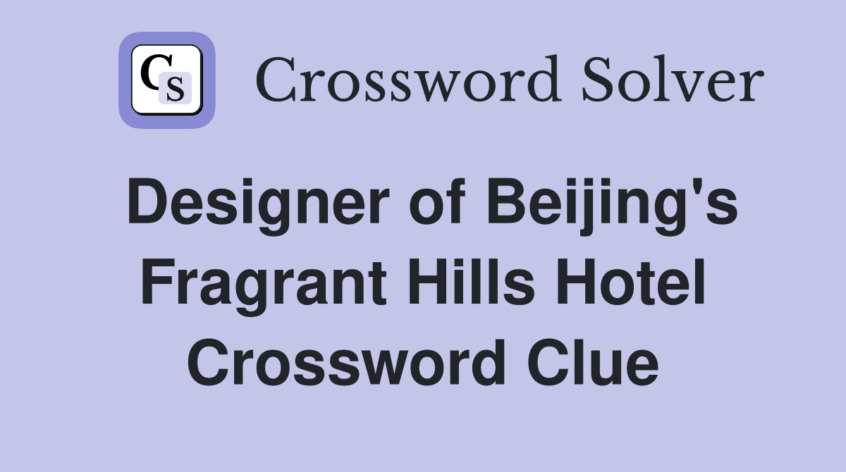 Designer of Beijing's Fragrant Hills Hotel Crossword Clue