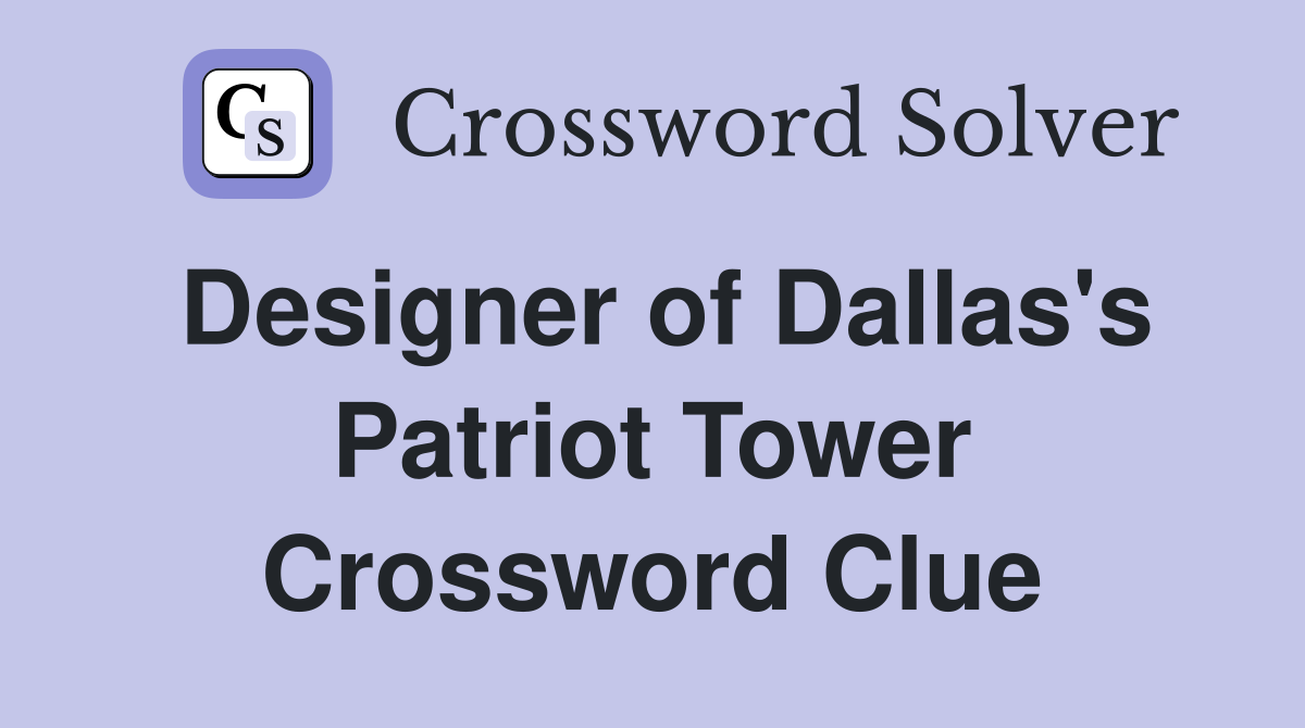 Designer of Dallas's Patriot Tower Crossword Clue