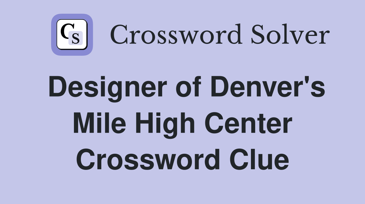 Designer of Denver's Mile High Center Crossword Clue