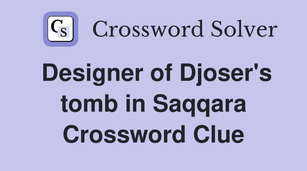 Designer of Djoser's tomb in Saqqara Crossword Clue
