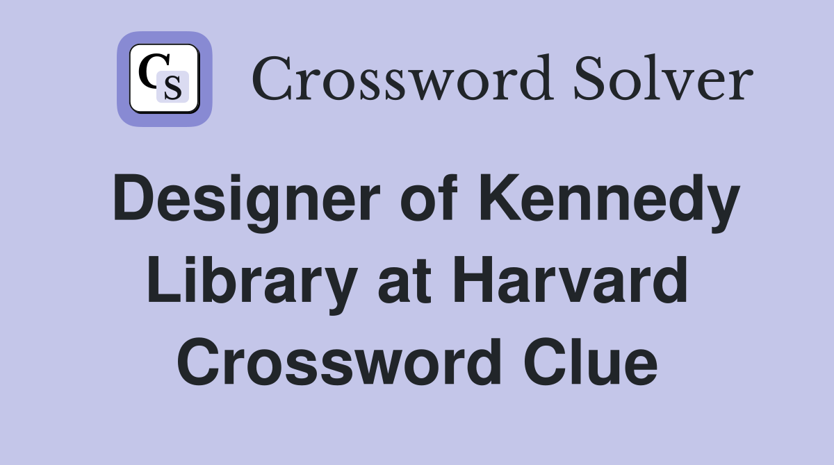 Designer of Kennedy Library at Harvard Crossword Clue