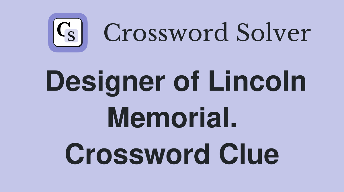 Designer of Lincoln Memorial. Crossword Clue