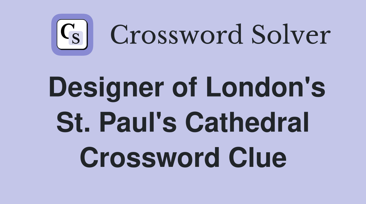 Designer of London's St. Paul's Cathedral Crossword Clue