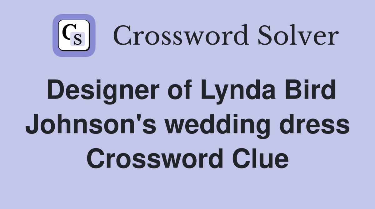 Designer of Lynda Bird Johnson's wedding dress Crossword Clue