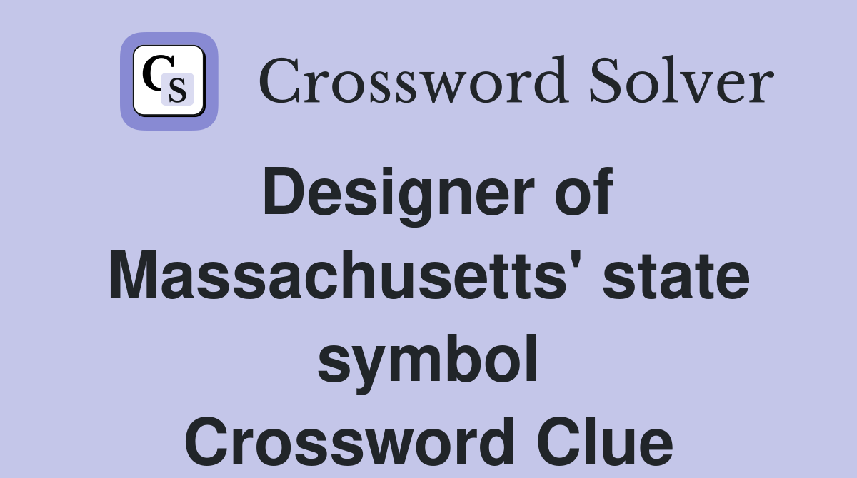 Designer of Massachusetts' state symbol Crossword Clue