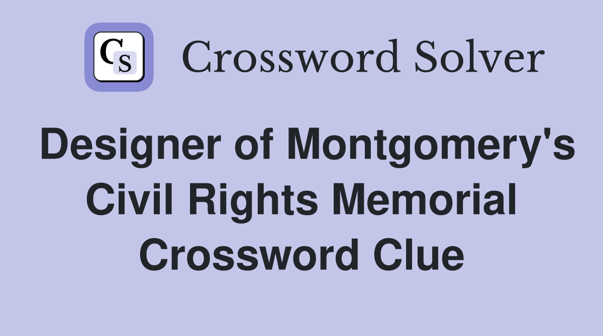 Designer of Montgomery's Civil Rights Memorial Crossword Clue