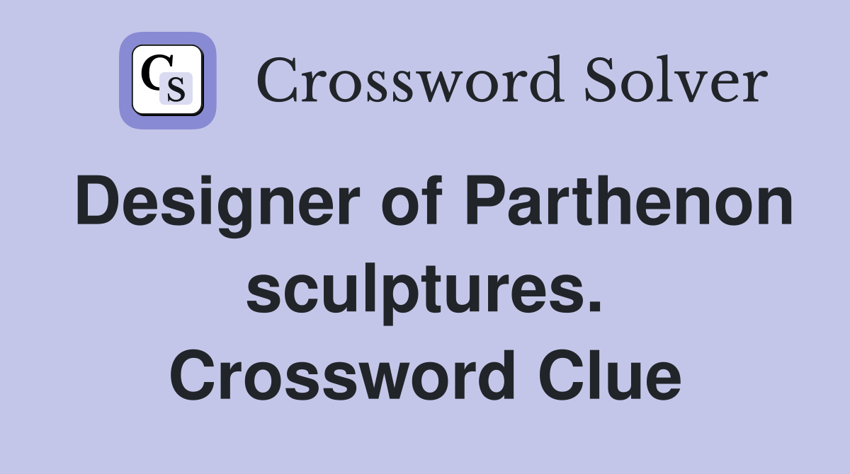 Designer of Parthenon sculptures. Crossword Clue