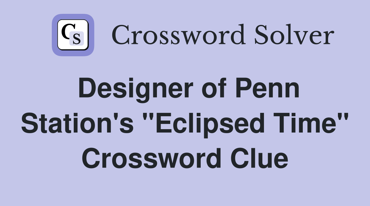 Designer of Penn Station's "Eclipsed Time" Crossword Clue
